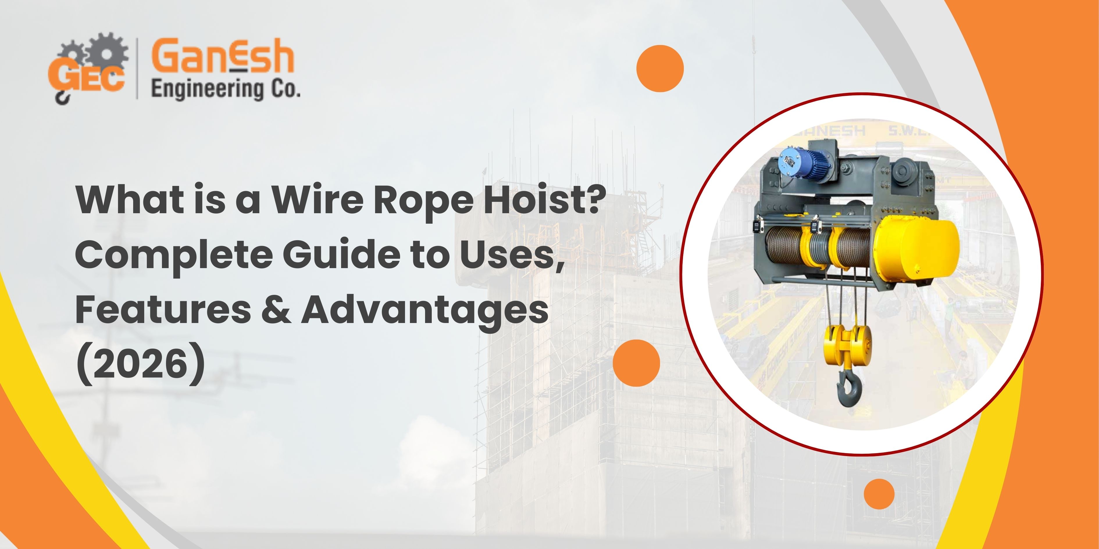 What is a Wire Rope Hoist? Complete Guide to Uses, Features & Advantages (2026)